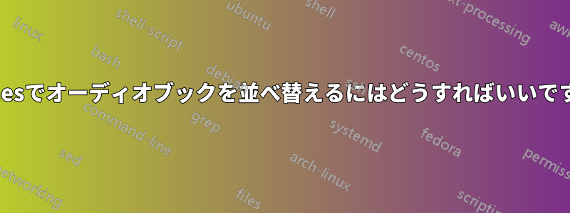 iTunesでオーディオブックを並べ替えるにはどうすればいいですか?