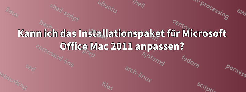 Kann ich das Installationspaket für Microsoft Office Mac 2011 anpassen?