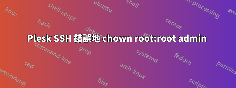 Plesk SSH 錯誤地 chown root:root admin