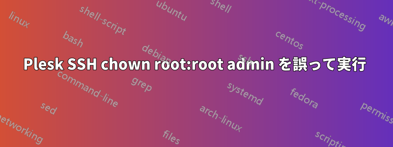 Plesk SSH chown root:root admin を誤って実行