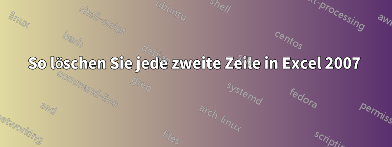 So löschen Sie jede zweite Zeile in Excel 2007