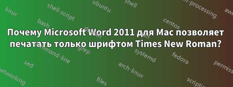 Почему Microsoft Word 2011 для Mac позволяет печатать только шрифтом Times New Roman?