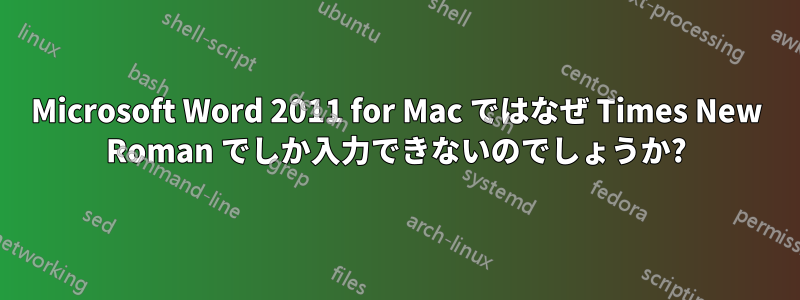 Microsoft Word 2011 for Mac ではなぜ Times New Roman でしか入力できないのでしょうか?