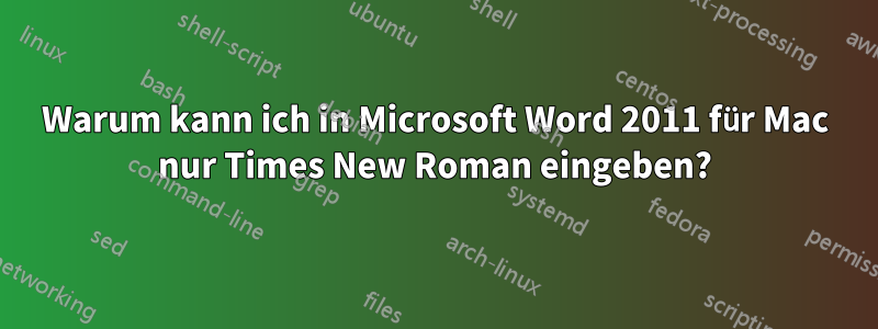 Warum kann ich in Microsoft Word 2011 für Mac nur Times New Roman eingeben?