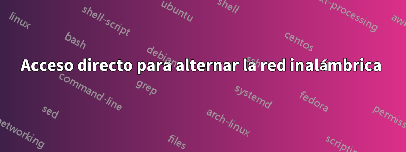 Acceso directo para alternar la red inalámbrica