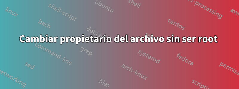 Cambiar propietario del archivo sin ser root