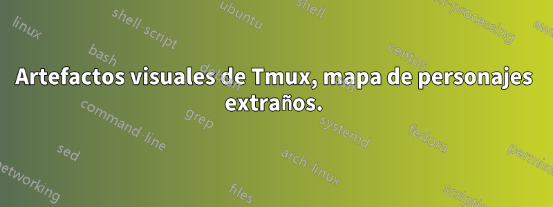 Artefactos visuales de Tmux, mapa de personajes extraños.
