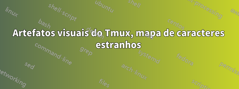 Artefatos visuais do Tmux, mapa de caracteres estranhos