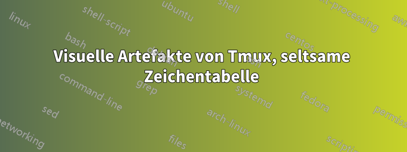 Visuelle Artefakte von Tmux, seltsame Zeichentabelle