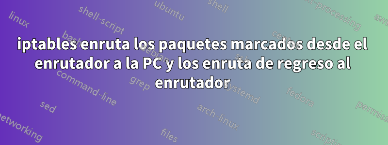 iptables enruta los paquetes marcados desde el enrutador a la PC y los enruta de regreso al enrutador