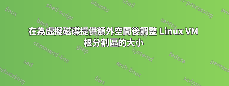 在為虛擬磁碟提供額外空間後調整 Linux VM 根分割區的大小