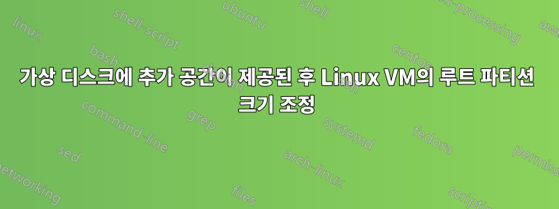 가상 디스크에 추가 공간이 제공된 후 Linux VM의 루트 파티션 크기 조정