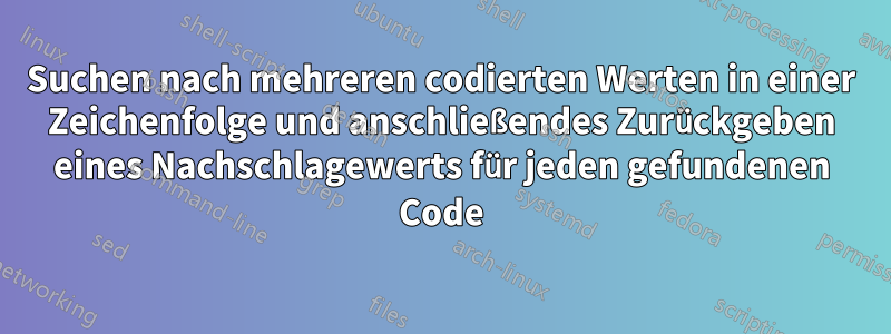 Suchen nach mehreren codierten Werten in einer Zeichenfolge und anschließendes Zurückgeben eines Nachschlagewerts für jeden gefundenen Code