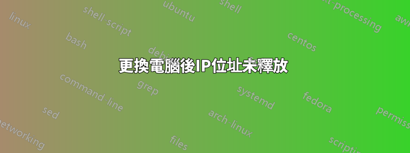 更換電腦後IP位址未釋放