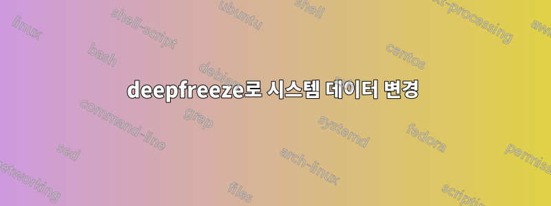 deepfreeze로 시스템 데이터 변경
