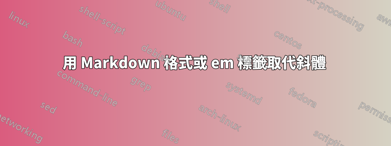 用 Markdown 格式或 em 標籤取代斜體