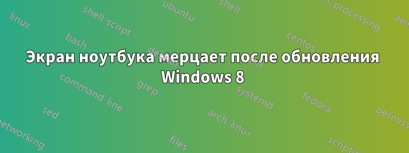 Экран ноутбука мерцает после обновления Windows 8