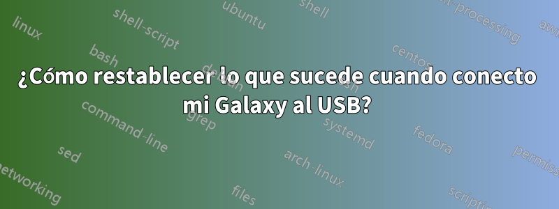¿Cómo restablecer lo que sucede cuando conecto mi Galaxy al USB?