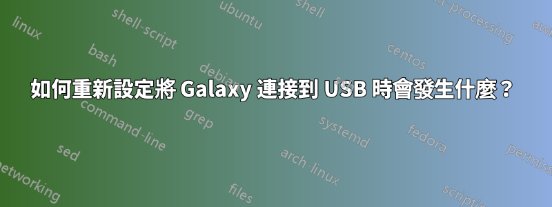 如何重新設定將 Galaxy 連接到 USB 時會發生什麼？