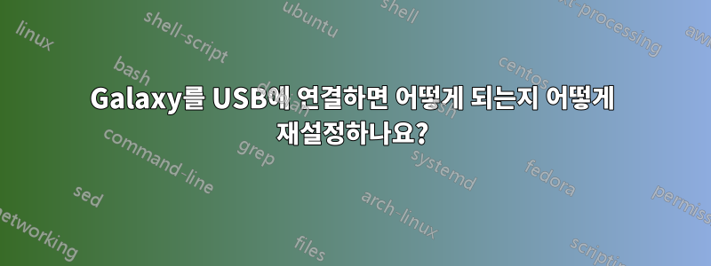 Galaxy를 USB에 연결하면 어떻게 되는지 어떻게 재설정하나요?