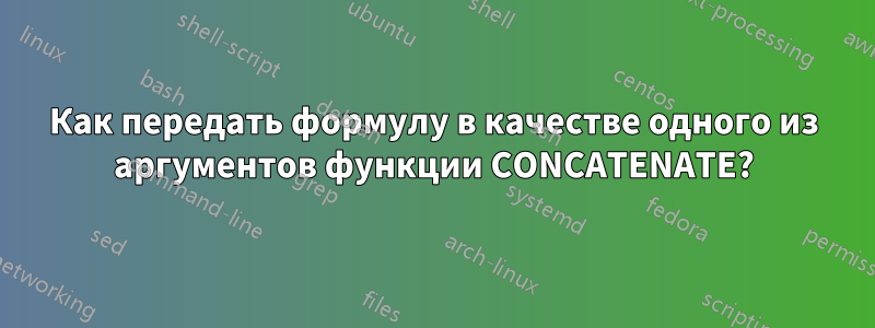 Как передать формулу в качестве одного из аргументов функции CONCATENATE?