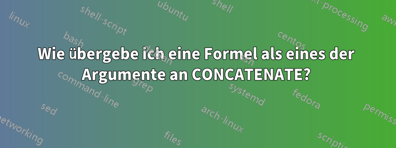 Wie übergebe ich eine Formel als eines der Argumente an CONCATENATE?