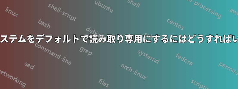 ファイルシステムをデフォルトで読み取り専用にするにはどうすればいいですか?