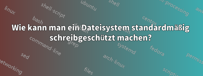 Wie kann man ein Dateisystem standardmäßig schreibgeschützt machen?
