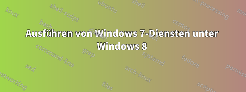 Ausführen von Windows 7-Diensten unter Windows 8