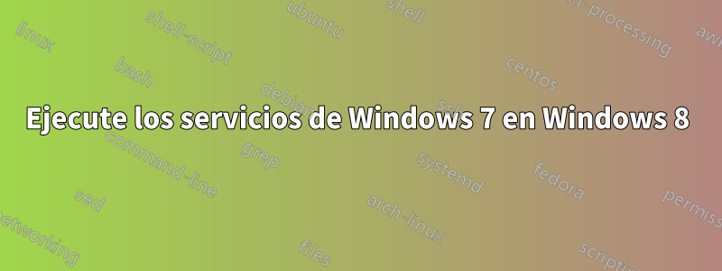 Ejecute los servicios de Windows 7 en Windows 8