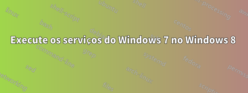 Execute os serviços do Windows 7 no Windows 8