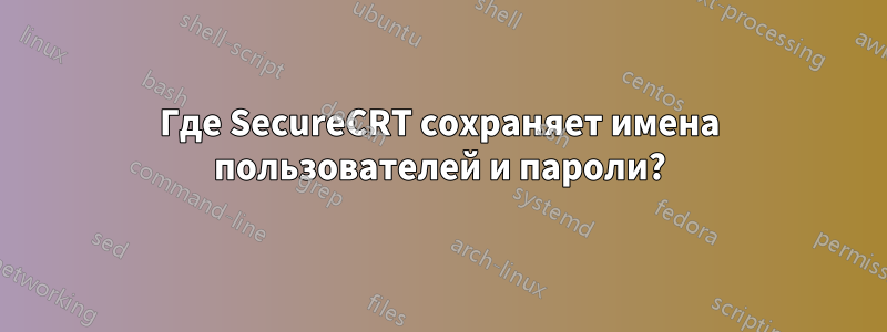 Где SecureCRT сохраняет имена пользователей и пароли?