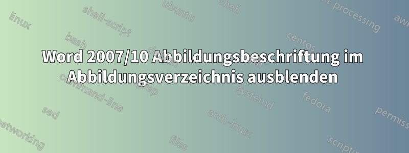 Word 2007/10 Abbildungsbeschriftung im Abbildungsverzeichnis ausblenden