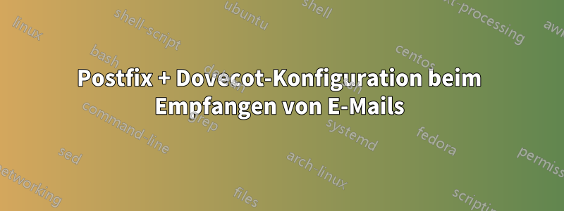 Postfix + Dovecot-Konfiguration beim Empfangen von E-Mails