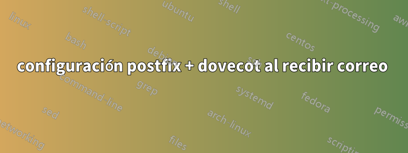 configuración postfix + dovecot al recibir correo