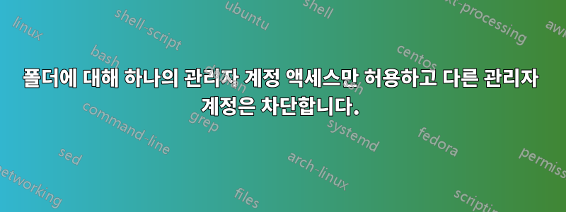 폴더에 대해 하나의 관리자 계정 액세스만 허용하고 다른 관리자 계정은 차단합니다.