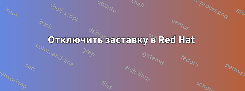 Отключить заставку в Red Hat