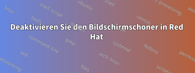 Deaktivieren Sie den Bildschirmschoner in Red Hat