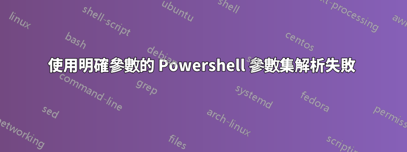 使用明確參數的 Powershell 參數集解析失敗