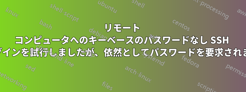 リモート コンピュータへのキーベースのパスワードなし SSH ログインを試行しましたが、依然としてパスワードを要求されます