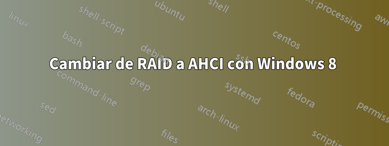 Cambiar de RAID a AHCI con Windows 8