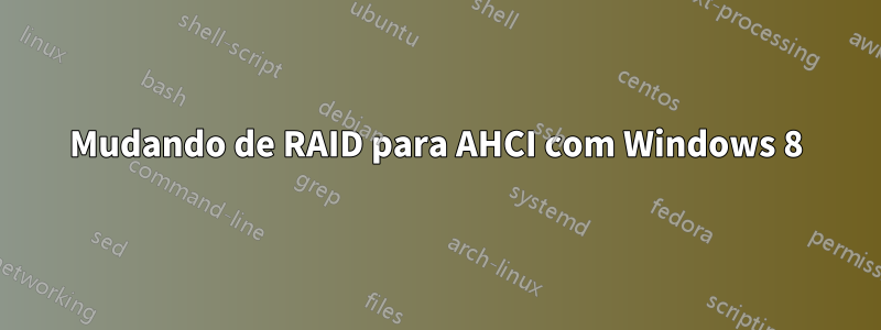 Mudando de RAID para AHCI com Windows 8