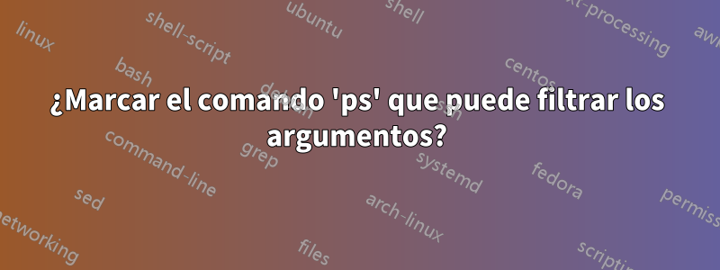 ¿Marcar el comando 'ps' que puede filtrar los argumentos?