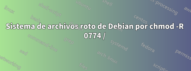 Sistema de archivos roto de Debian por chmod -R 0774 /