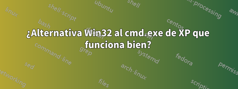 ¿Alternativa Win32 al cmd.exe de XP que funciona bien?