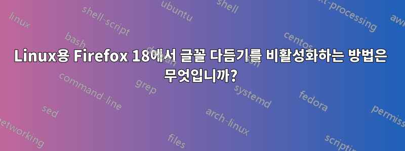 Linux용 Firefox 18에서 글꼴 다듬기를 비활성화하는 방법은 무엇입니까?