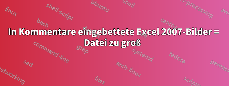 In Kommentare eingebettete Excel 2007-Bilder = Datei zu groß