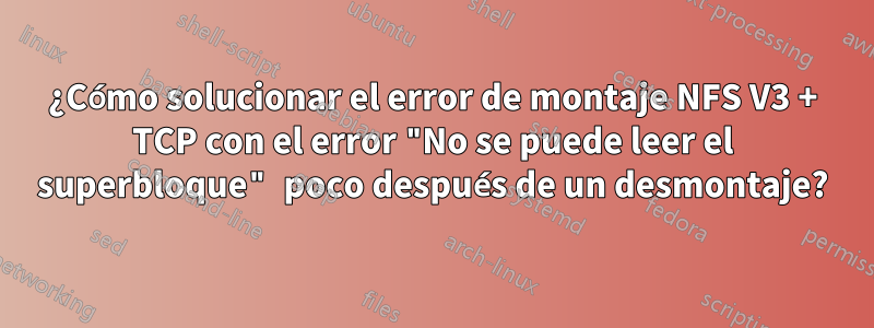 ¿Cómo solucionar el error de montaje NFS V3 + TCP con el error "No se puede leer el superbloque" poco después de un desmontaje?