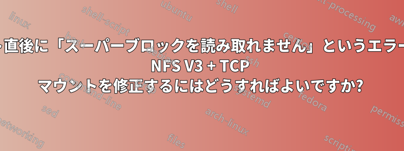 アンマウント直後に「スーパーブロックを読み取れません」というエラーで失敗する NFS V3 + TCP マウントを修正するにはどうすればよいですか?