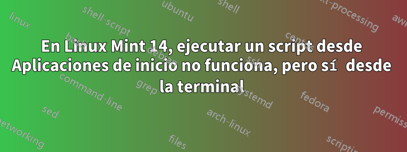 En Linux Mint 14, ejecutar un script desde Aplicaciones de inicio no funciona, pero sí desde la terminal